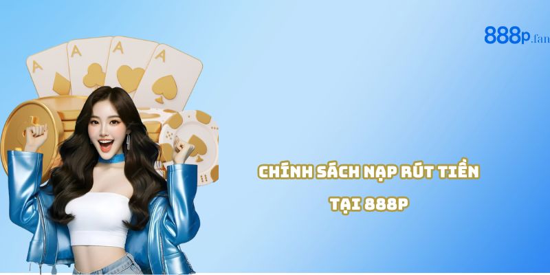 Giao dịch nạp rút tiền tại 888P an toàn, minh bạch và nhanh chóng.