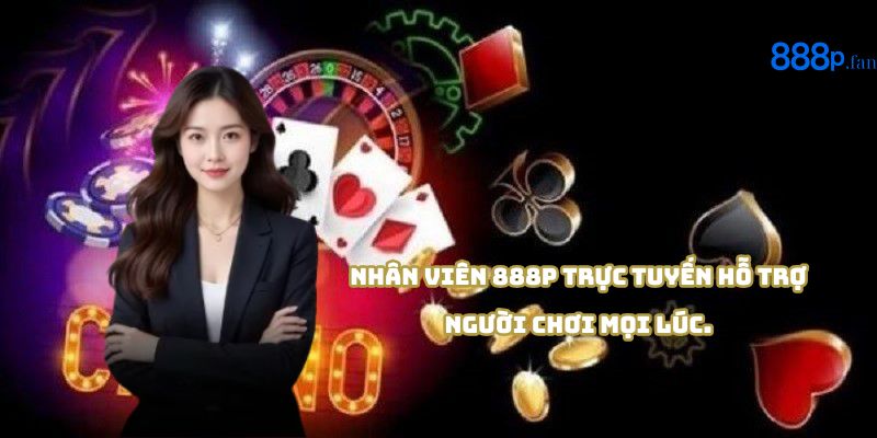 Đội ngũ hỗ trợ trực tuyến 888P chuyên nghiệp, phản hồi nhanh chóng.
