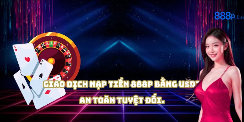 Nạp tiền 888P bằng Crypto USDT bảo mật cao, tốc độ nhanh.