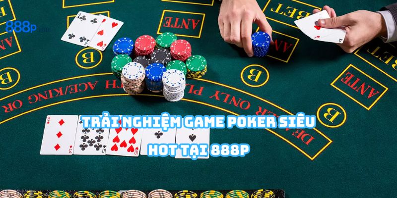 Bàn poker trực tuyến chuyên nghiệp tại 888P với tỷ lệ thưởng cao